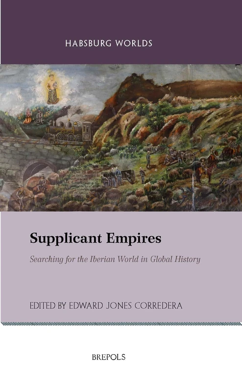 Supplicant Empires: Searching for the Iberian World in Global History: 8 (Habsburg Worlds) - Image 1