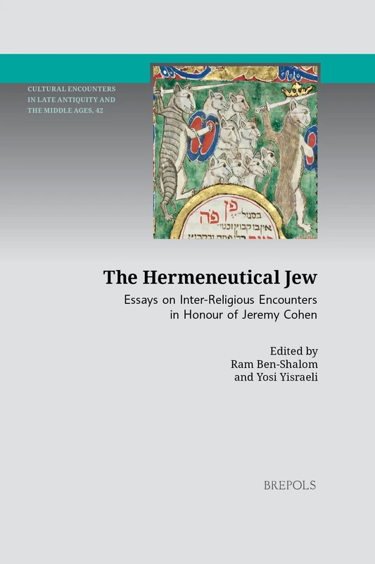 The Hermeneutical Jew: Essays on Inter-Religious Encounters in Honour of Jeremy Cohen (Cultural Encounters in Late Antiquity and the Middle Ages, 42)