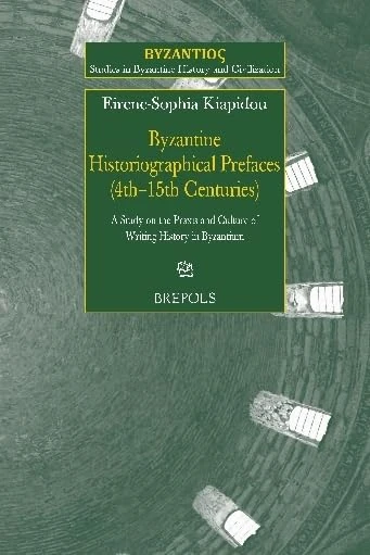 The Byzantine Historiographical Prefaces (4th-15th Centuries): A Study on PRAXIS and Culture of Writing History in Byzantium: 23 (Byzantioc. Studies in Byzantine History and Civilization)