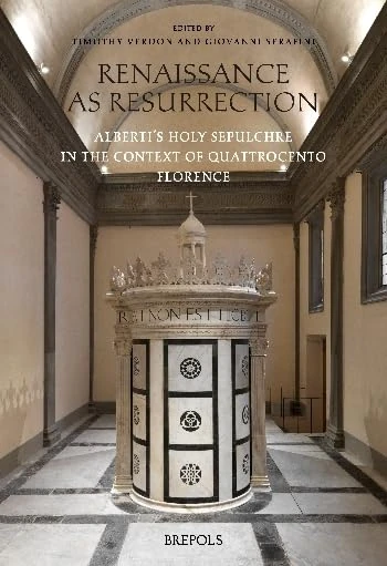 Renaissance as Resurrection: Alberti's Holy Sepulchre in the Context of Quattrocento Florence (Art History (Outside a Series))