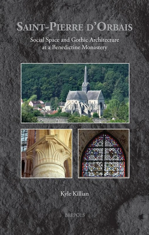 Saint-Pierre d'Orbais: Social Space and Gothic Architecture at a Benedictine Monastery (Medieval Monastic Studies, 9)