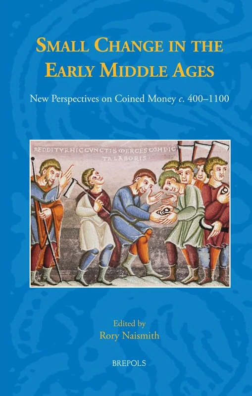 Small Change in the Early Middle Ages: New Perspectives on Coined Money C. 400-1100: 35 (Studies in the Early Middle Ages)