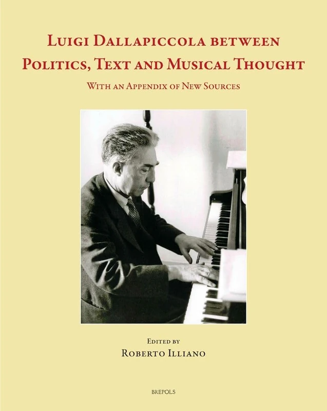 Luigi Dallapiccola Between Politics, Text and Musical Thought: With an Appendix of New Sources: 11 (Music, Criticism & Politics)