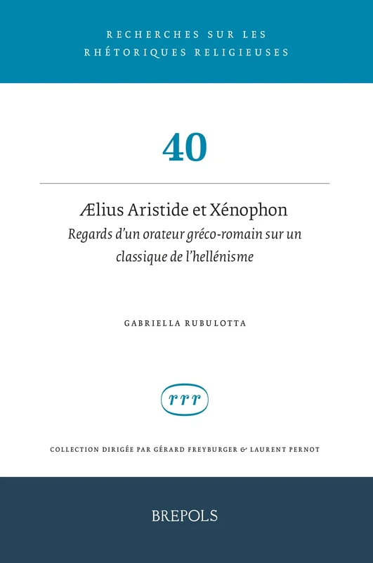 Aelius Aristide Et Xenophon: Regards d'Un Orateur Greco-Romain Sur Un Classique de l'Hellenisme (Recherches Sur Les Rhetoriques Religieuses, 40)