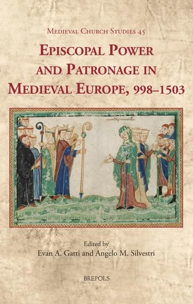Episcopal Power and Patronage in Medieval Europe, 998-1503: 45 (Medieval Church Studies)