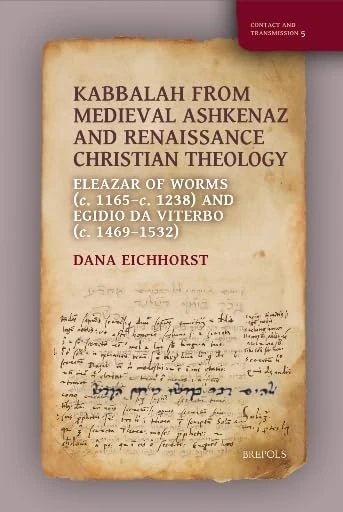 Kabbalah from Medieval Ashkenaz and Renaissance Christian Theology: Eleazar of Worms (C. 1165c. 1238) and Egidio Da Viterbo (C. 1469-1532)