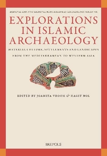 Explorations in Islamic Archaeology: Material Culture, Settlements, and Landscapes from the Mediterranean to Western Asia: 7 (Medieval and Post-Medieval Mediterranean Archaeology)