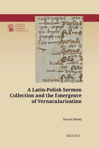 A Latin-Polish Sermon Collection and the Emergence of Vernacularisation (Utrecht Studies in Medieval Literacy, 65)