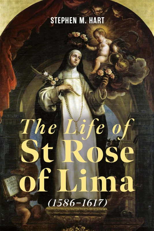The Life of St Rose of Lima (1586-1617) (Icons of the Luso-Hispanic World)
