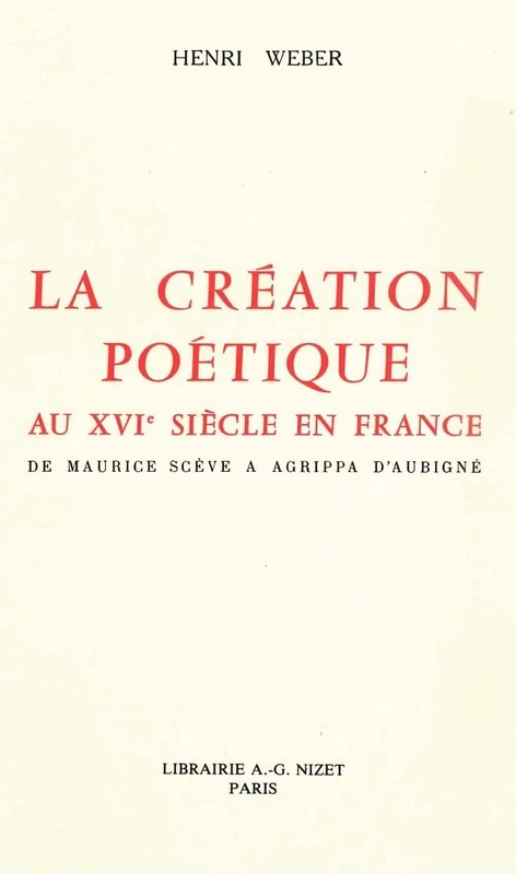 La Creation Poetique Au XVI Siecle En France: de Maurice Sceve a Agrippa d'Aubigne