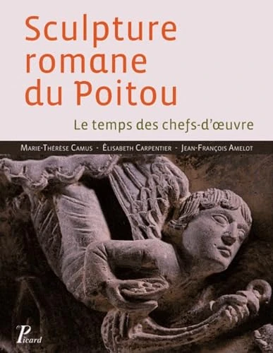 Sculpture romane du Poitou: Le temps des chefs-d'oeuvre