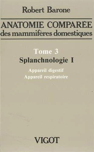 anatomie comparã e des mammifã res domestiques. tome 3: splanchnologie i, 4e ã d: APPAREIL DIGESTIF ET APPAREIL RESPIRATOIRE