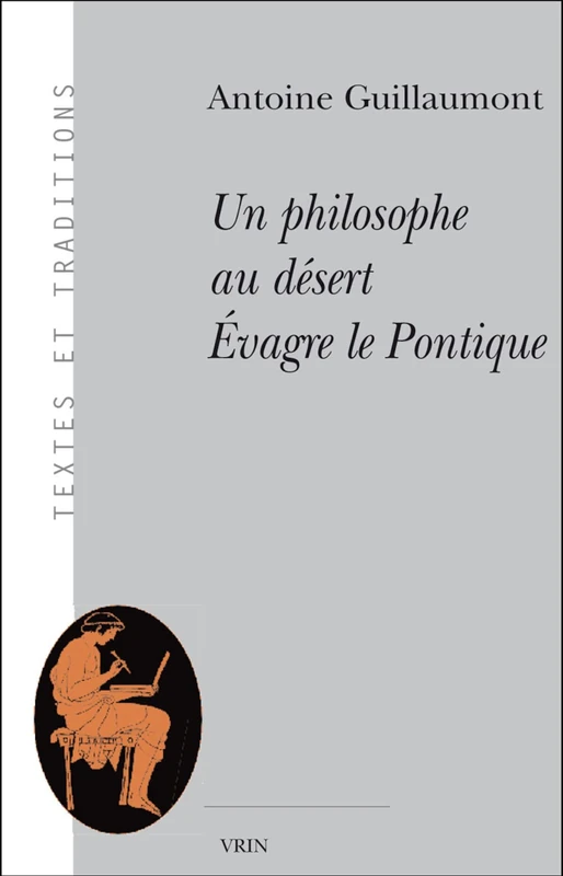 Un Philosophe Au Desert: Evagre Le Pontique: 08 (Textes Et Traditions)