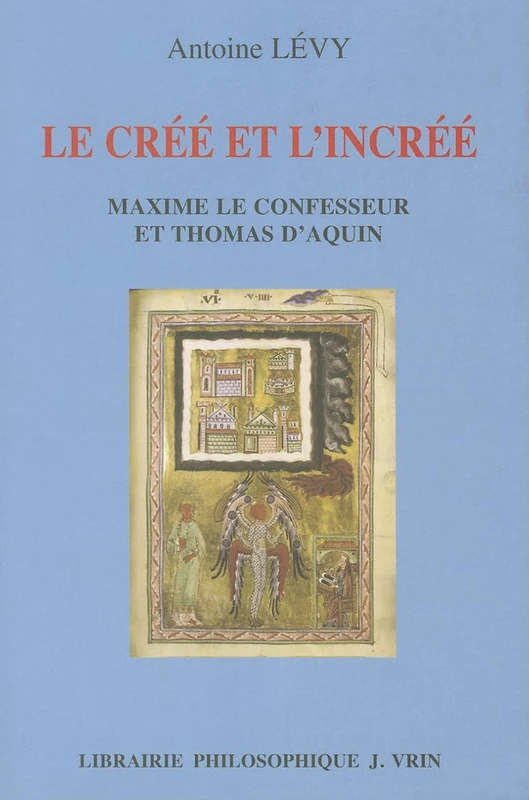 Le Cree Et l'Incree: Maxime Le Confesseur Et Thomas d'Aquin: 54 (Bibliotheque Thomiste)