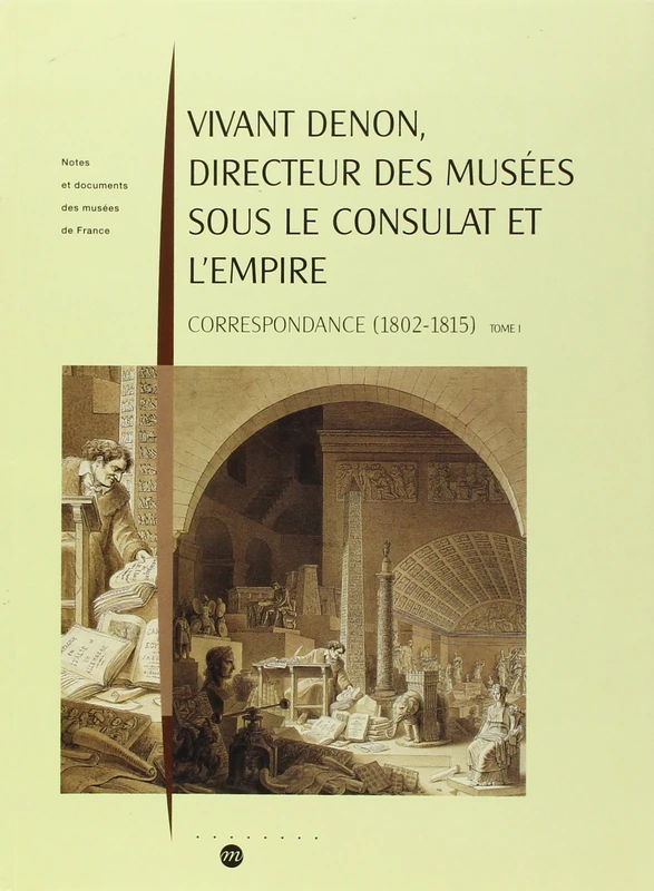 Vivant Denon, directeur des musées sous le Consulat et l'Empire: Vol 1 & 2 Correspondance (1802-1815) (Notes et documents des musées de France)