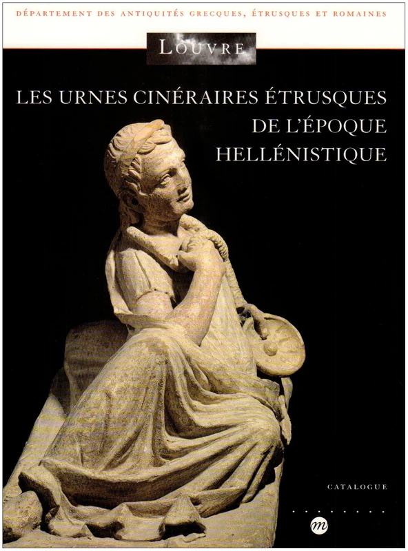 LES URNES CINERAIRES ETRUSQUE DE L EPOQUE HELLENISTIQUE: MUSEE DU LOUVRE