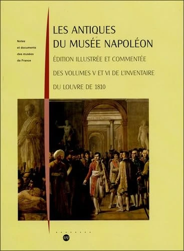 LES ANTIQUES DU MUSEE NAPOLEON. EDITION ILLUSTREE ET COMMENTEE DES VOLUMES V ET: VI DE L'INVENTAIRE DU LOUVRE DE 1810