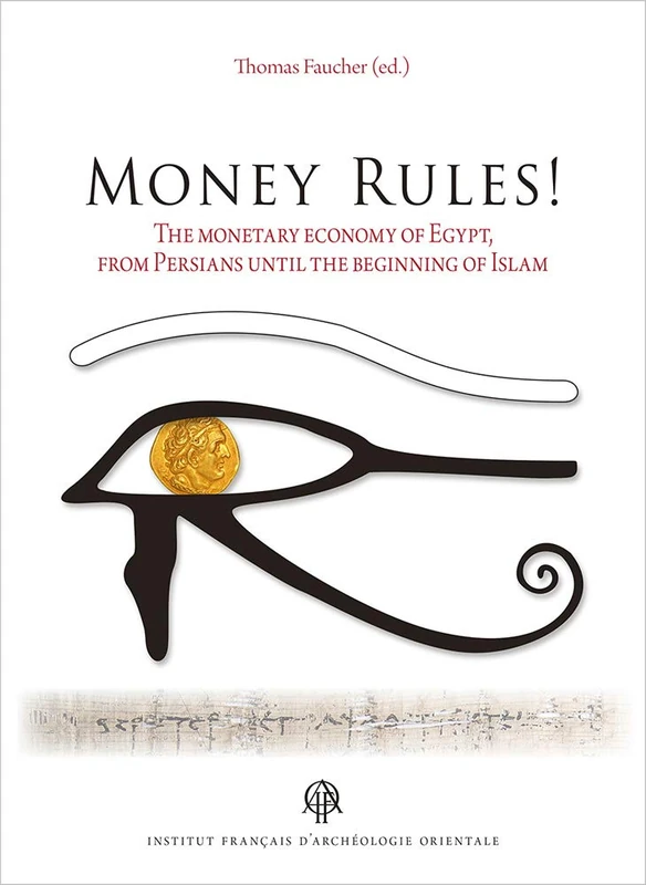Money Rules!: The Monetary Economy of Egypt, from Persians Until the Beginning of Islam: 176 (Bibliotheque D'Etude) - Image 1