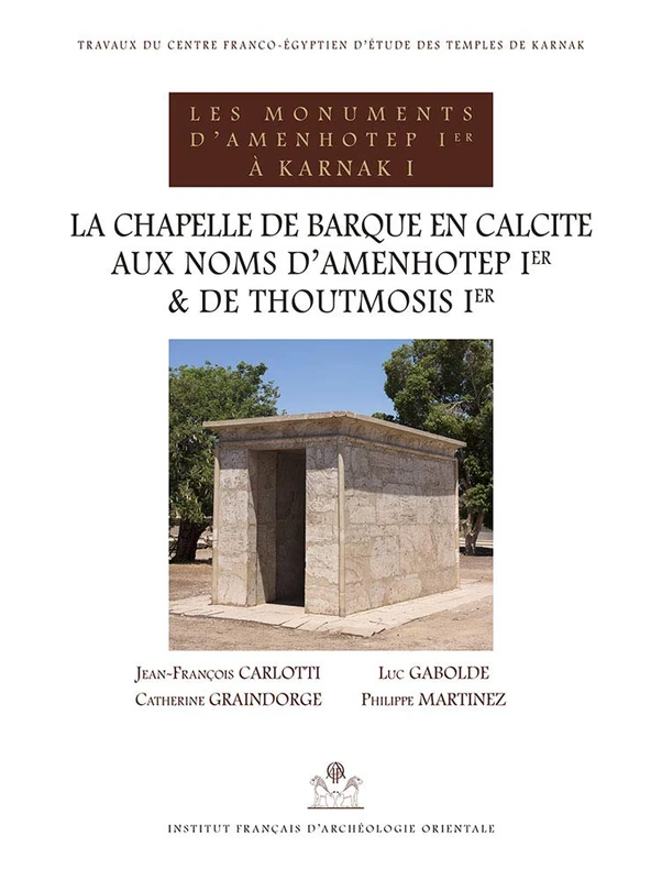 La Chapelle de Barque En Calcite Aux Noms d'Amenhotep Ier Et de Thoutmosis Ier: Volume 1, La chapelle de barque en calcite aux noms d'Amenhotep Ier et de Thoutmosis Ier: 58 (Bibliotheque Generale)