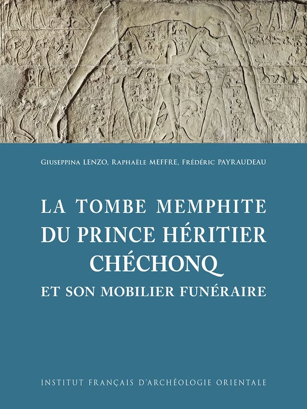 La Tombe Memphite Du Prince Heritier Chechonq Et Son Mobilier Funeraire (Memoires publies par les membres de l'Institut francais d'archeologie orientale, 149)