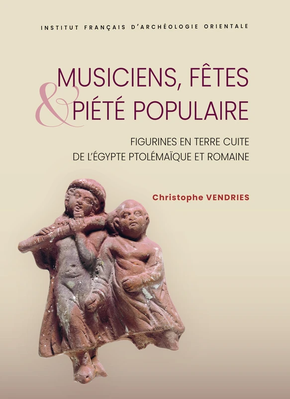Musiciens, Fetes Et Piete Populaire: Figurines En Terre Cuite de l'Egypte Ptolemaique Et Romaine (Bibliotheque D'etude, 191)
