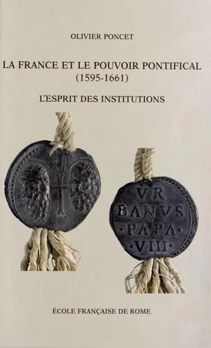 La France et le pouvoir pontifical (1595-1661) : l'esprit des institutions: L ESPRIT DES INSTITUTIONS