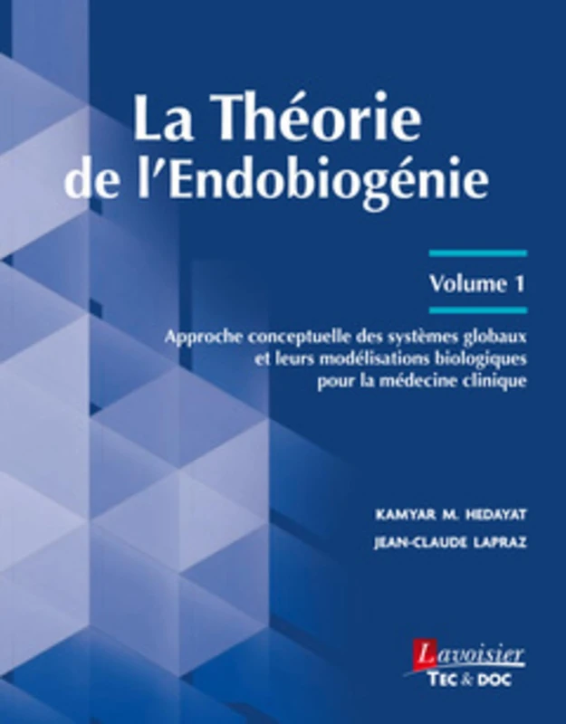 La Théorie de l'Endobiogénie - Volume 1: Approche conceptuelle des systèmes globaux et leurs modélisations biologiques pour la médecine clinique
