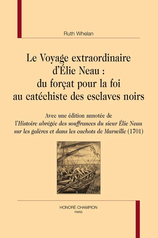 Le voyage extraordinaire d’Élie Neau : du forçat pour la foi au catéchiste des esclaves noirs: Avec une édition annotée de l’Histoire abrégée des souffrances du sieur Élie Neau sur les galères...