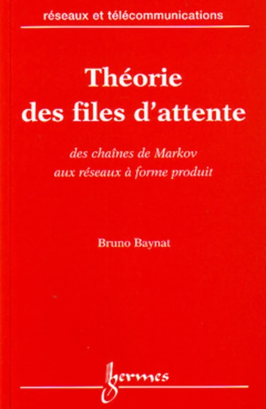Théorie des files d'attente: Des chaîmes de Markov aux réseaux à forme produit: Des chaînes de Markov aux réseaux à forme produit