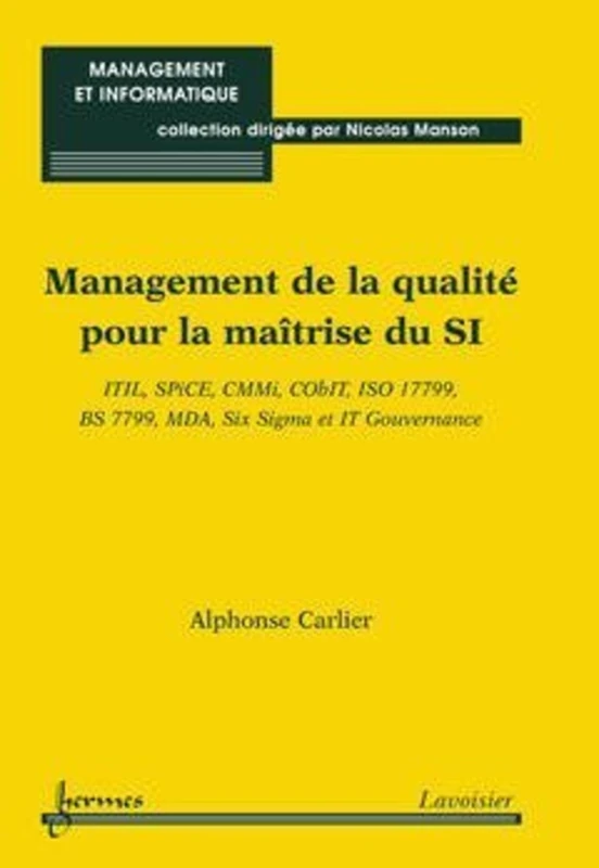 Management de la qualité pour la maîtrise du SI: ITIL, SPiCE, CMMi, CObIT, ISO 17799, BS 7799, MDA, Six Sigma et IT Gouvernance