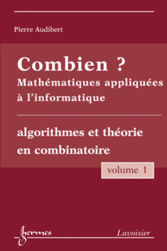 Combien ? Mathématiques appliquées à l'informatique Vol. 1 : algorithmes et théorie en combinatoire: Volume 1, Algorithmes et théorie en combinatoire