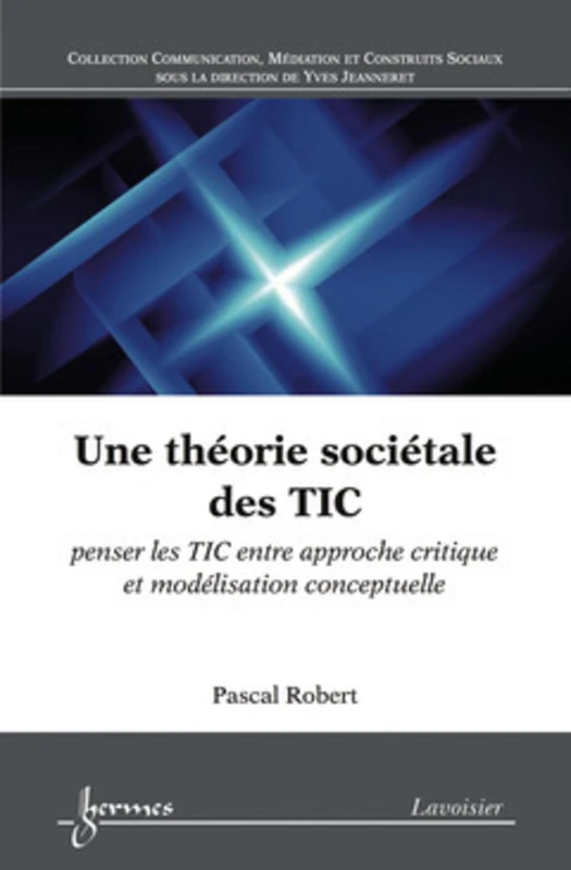 Une théorie sociétale des TIC : penser les TIC entre approche critique et modélisation conceptuelle: penser les TIC entre approche critique et modélisation conceptuelle