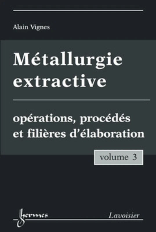 Métallurgie extractive. Volume 3. Opérations, procédés et filières d'élaboration: Tome 3, Opérations, procédés et filières d'élaboration