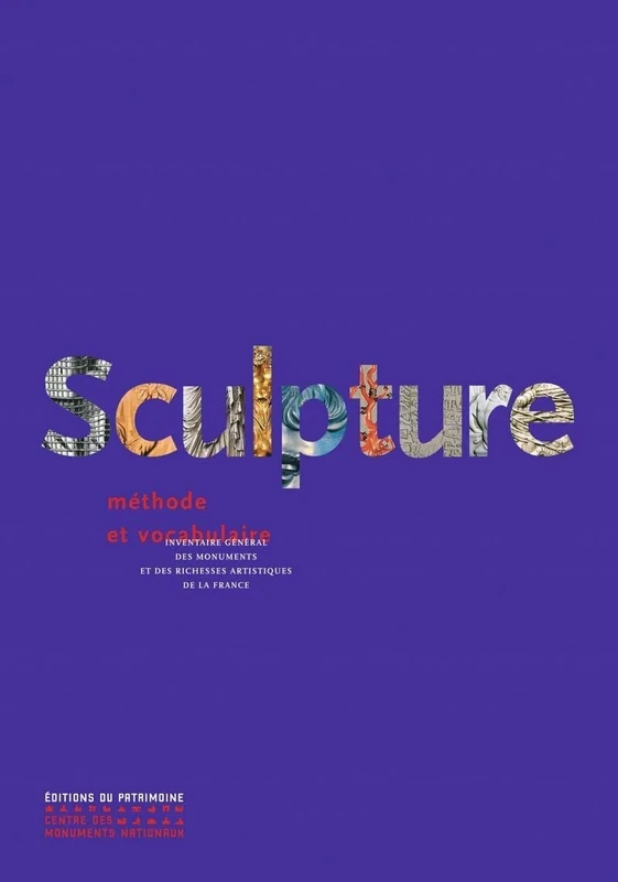 Sculpture - Méthode et vocabulaire - Inventaire général des monuments et des richesses artistiques de la France: Méthode et vocabulaire. Principes d'analyse scientifique