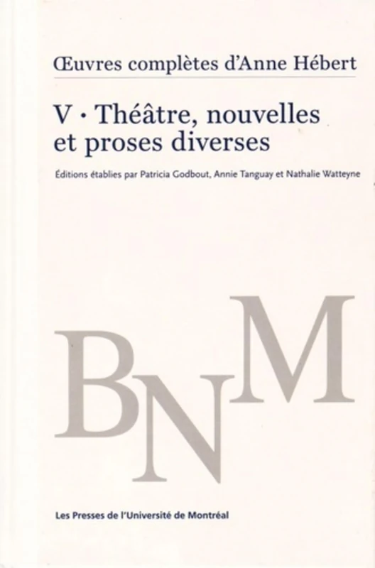 oeuvres complètes d'Anne Hébert, v. 5 : Théâtre, nouvelles et proses diverses: Volume 5, Théâtre, nouvelles et proses diverses: 0000