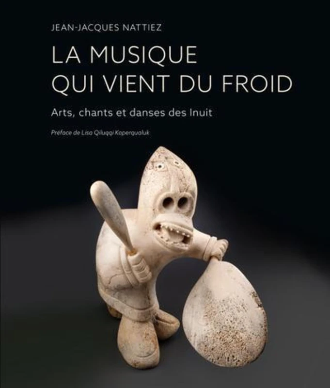La musique qui vient du froid: Arts, chants et danses des Inuit