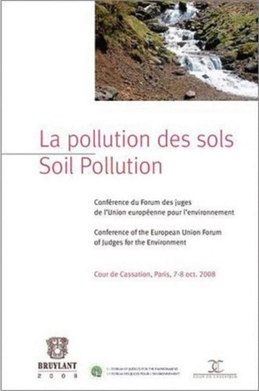 La pollution des sols : Soil Pollution: Conférence du Forum des juges de l'Union européenne pour l'environnement / Conference of the European Union Forum of judges for the Environment