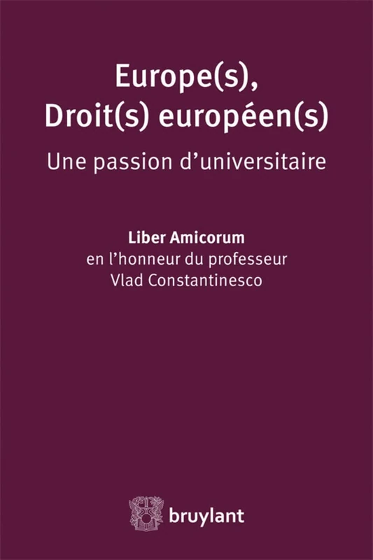 Europe(s) Droit(s) européen - Une passion d'universitaire: Une passion d'universitaire - Liber amicorum en l'honneur du professeur Vlad Constantinesco