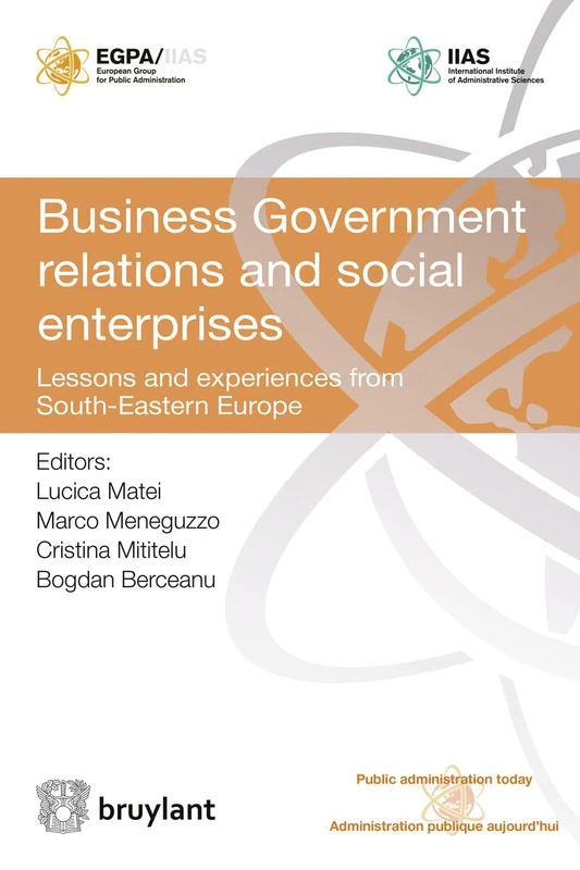 Business Government Relations and Social Enterprises: Lessons and Experiences from South-Eastern Europe (Public Administration Today - Administration Publique Aujourd'hui)