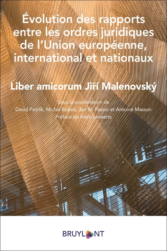 Evolution des rapports entre les ordres juridiques de l'Union européenne,international et nationaux: Liber amicorum Jirí Malenovský