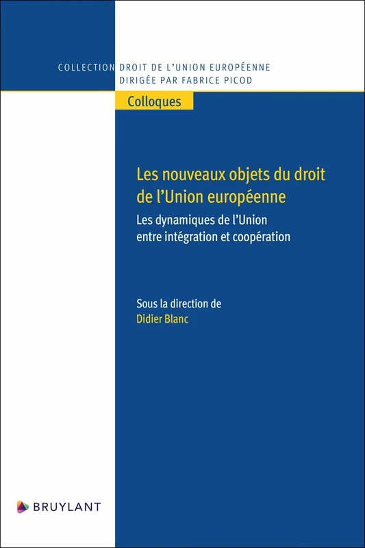 Les nouveaux objets du droit de l'Union européenne - Les dynamiques de l'Union entre intégration et: Les dynamiques de l'Union entre intégration et coopération