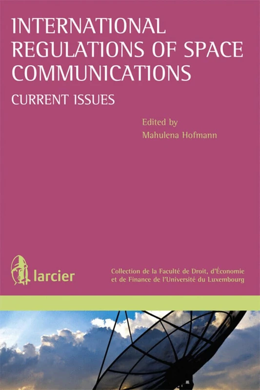 International Regulations of Space Communications: Current Issues (Collection de la Faculte de Droit, d'Economie et de Finance de l'Universite du Luxembourg)