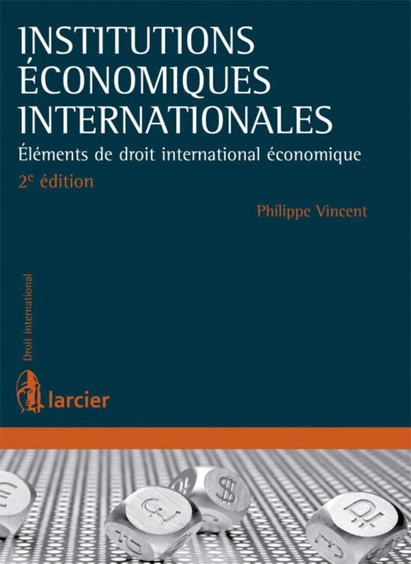 Institutions économiques internationales: Eléments de droit international économique