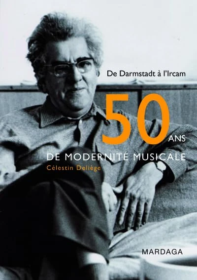 Cinquante ans de modernité musicale: De Darmstadt à l'Ircam