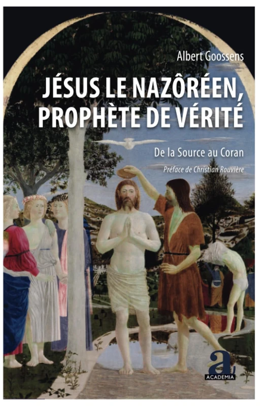 Jésus le Nazôréen, Prophète de Vérité: De la Source au Coran Préface de Christian Rouvière Préface de Christian Rouvière