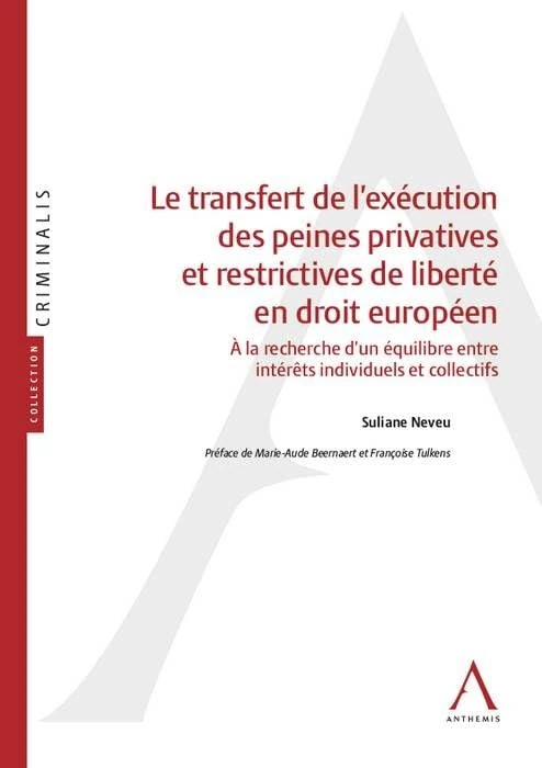 LE TRANSFERT DE L'EXÉCUTION DES PEINES PRIVATIVES ET RESTRICTIVES DE LIBERTÉ EN: A LA RECHERCHE D'UN ÉQUILIBRE ENTRE INTÉRÊTS INDIVIDUELS ET COLLECTIFS