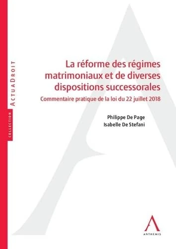 LA REFORME DES REGIMES MATRIMONIAUX ET DE DIVERSES DISPOSITIONS SUCCESSORALES: COMMENTAIRE PRATIQUE DE LA LOI DU 22 JUILLET 2018