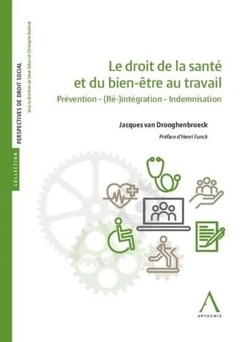 Le droit de la santé et du bien-être au travail: Prévention - (Ré)-intégration - Indemnisation