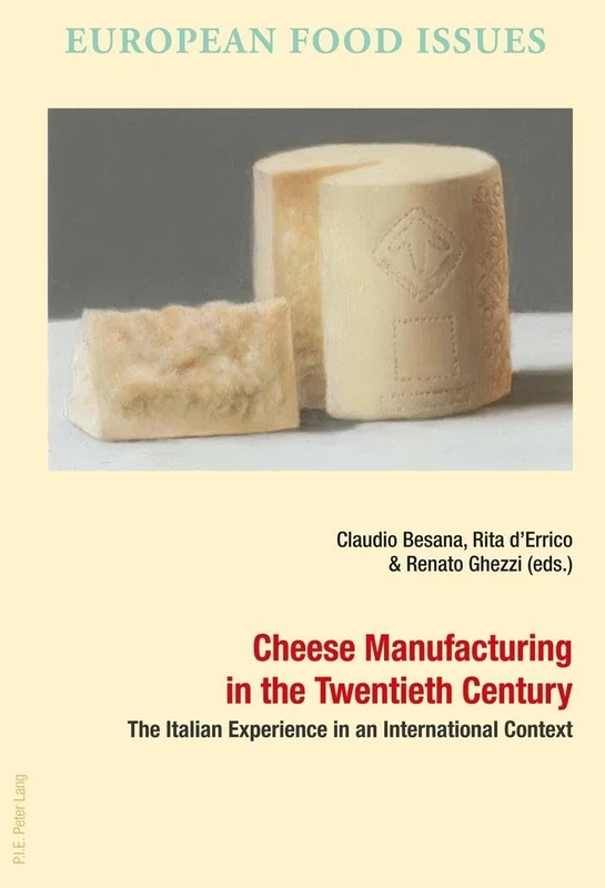 Cheese Manufacturing in the Twentieth Century: The Italian Experience in an International Context: 11 (L’Europe alimentaire / European Food Issues / Europa alimentaria / L’Europa alimentare)