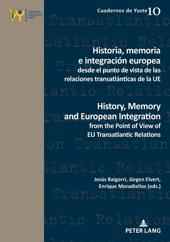 Historia, memoria e integración europea desde el punto de vista de las relaciones transatlánticas de la UE / History, Memory and European Integration ... Relations: 10 (Cuadernos de Yuste)